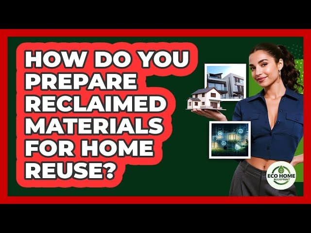 How Do You Prepare Reclaimed Materials For Home Reuse? - Eco Home Blueprint